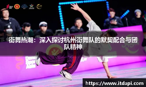 街舞热潮：深入探讨杭州街舞队的默契配合与团队精神