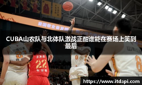 CUBA山农队与北体队激战正酣谁能在赛场上笑到最后