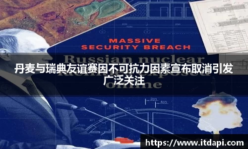 丹麦与瑞典友谊赛因不可抗力因素宣布取消引发广泛关注