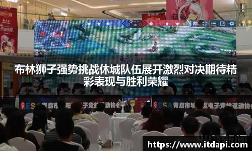 vsport布林狮子强势挑战休城队伍展开激烈对决期待精彩表现与胜利荣耀